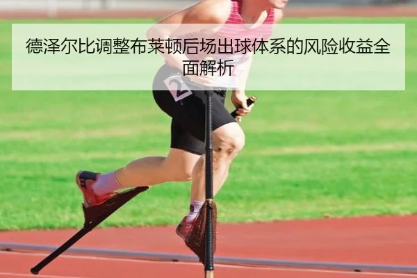 德泽尔比调整布莱顿后场出球体系的风险收益全面解析