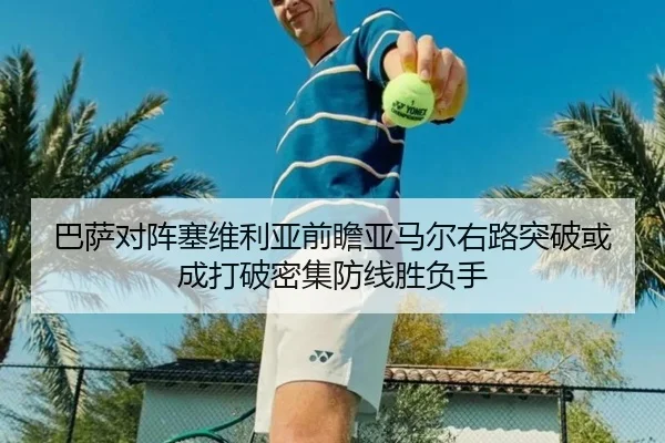 巴萨对阵塞维利亚前瞻亚马尔右路突破或成打破密集防线胜负手